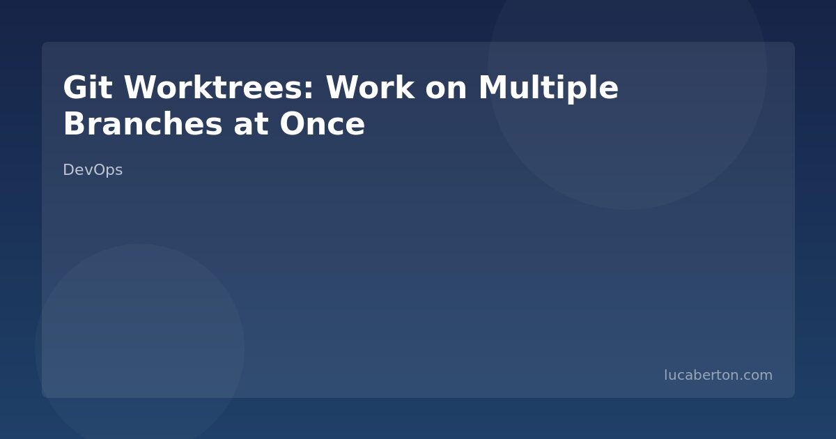 Git Worktrees: Work on Multiple Branches at Once