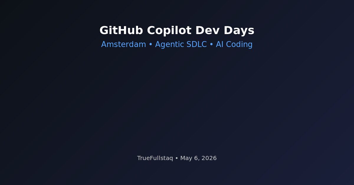 GitHub Copilot Dev Days Amsterdam 2026 — Agentic SDLC meetup at TrueFullstaq