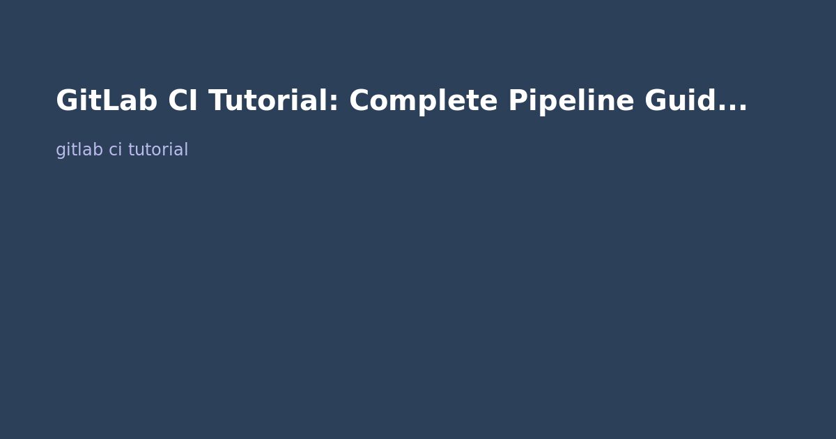 GitLab CI Tutorial: Complete Pipeline Guide (2026)