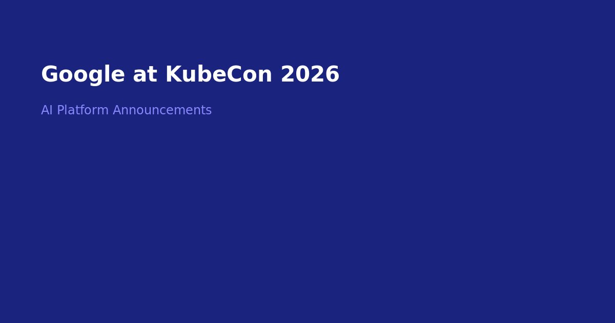 Google at KubeCon EU 2026 Press Conference