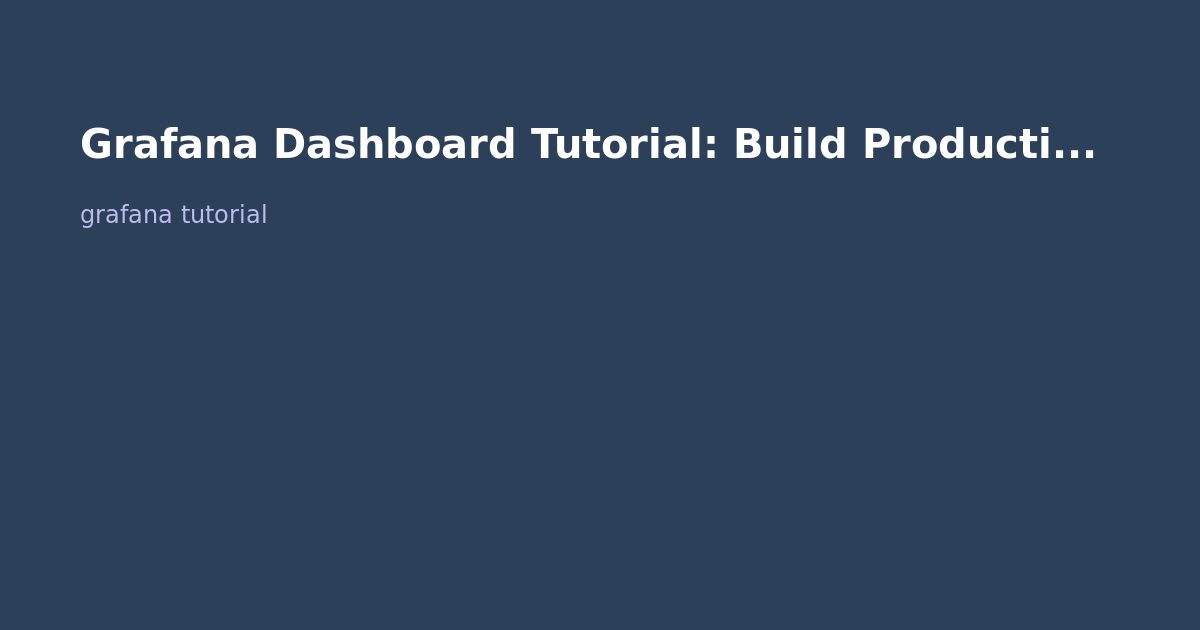 Grafana Dashboard Tutorial: Build Production Dashboards (2026)