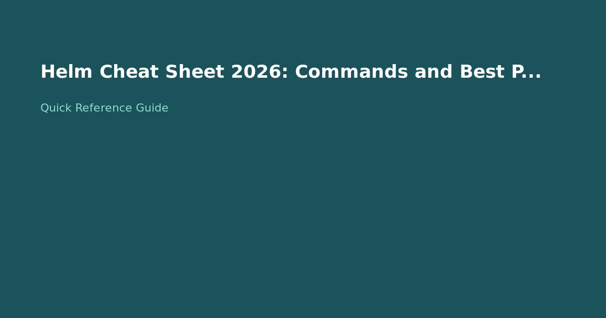 Helm Cheat Sheet 2026: Commands and Best Practices