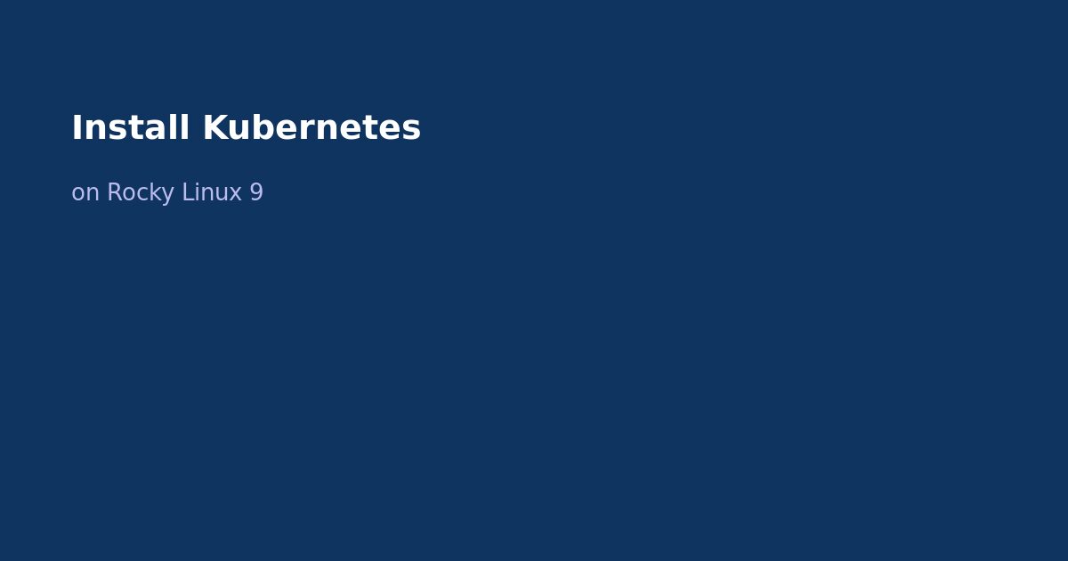 Install Kubernetes on Rocky Linux 9