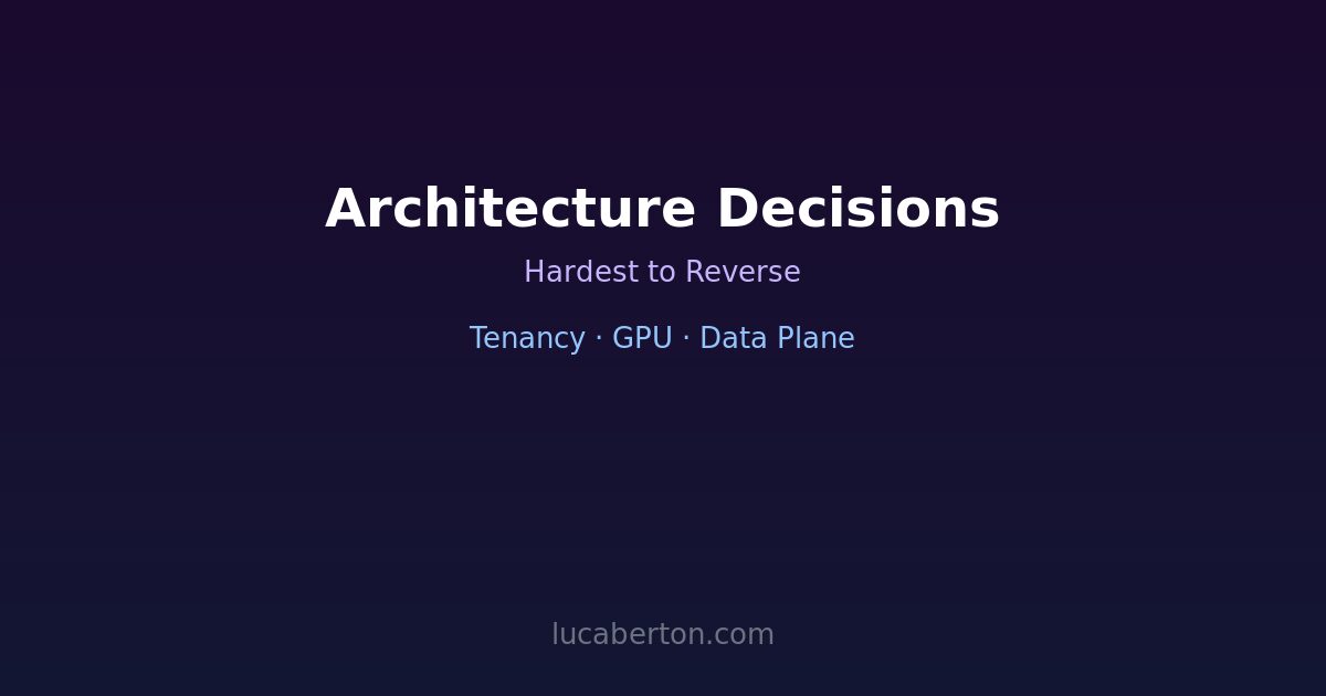 Irreversible architecture decisions in AI platforms — tenancy, GPU scheduling, data plane