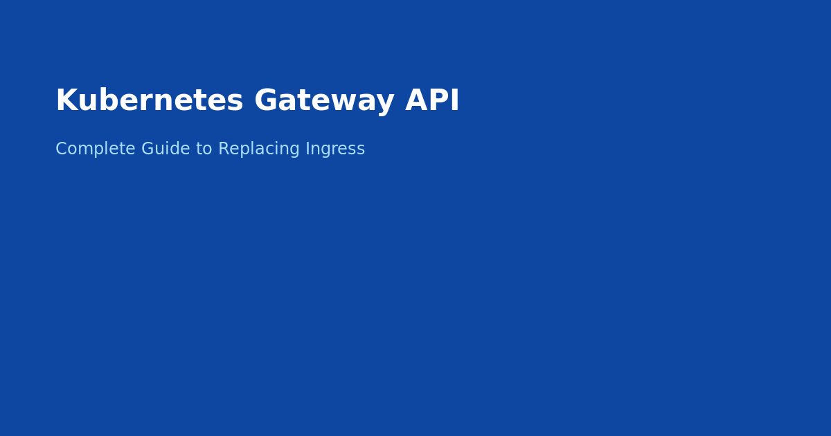 Kubernetes Gateway API Guide Replacing Ingress 2026