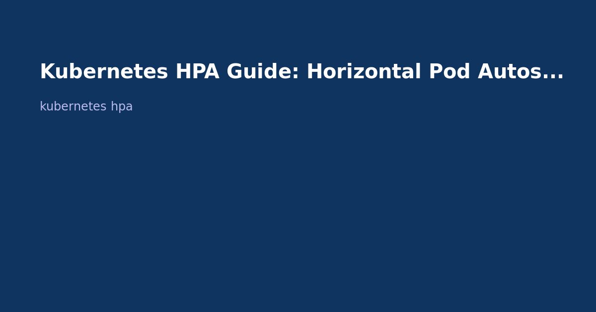 Kubernetes HPA Guide: Horizontal Pod Autoscaler with Custom Metrics