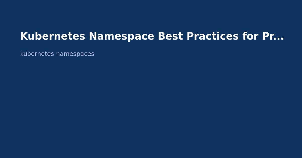 Kubernetes Namespace Best Practices for Production (2026)