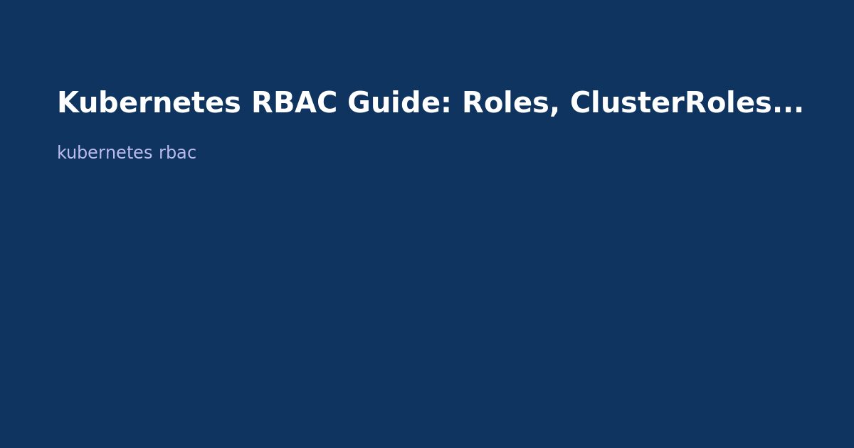 Kubernetes RBAC Guide: Roles, ClusterRoles, and Bindings Explained