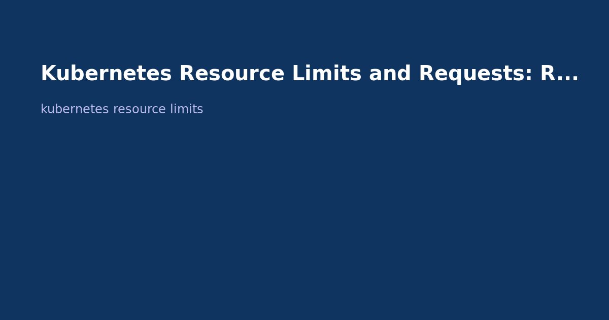 Kubernetes Resource Limits and Requests: Right-Sizing Guide