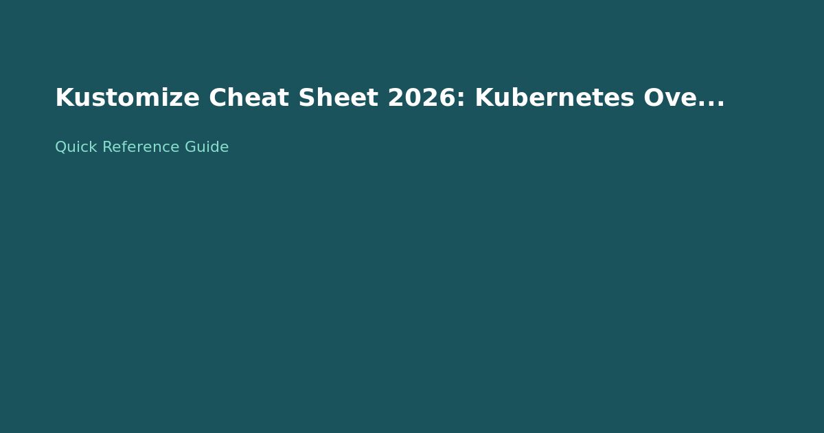 Kustomize Cheat Sheet 2026: Kubernetes Overlays