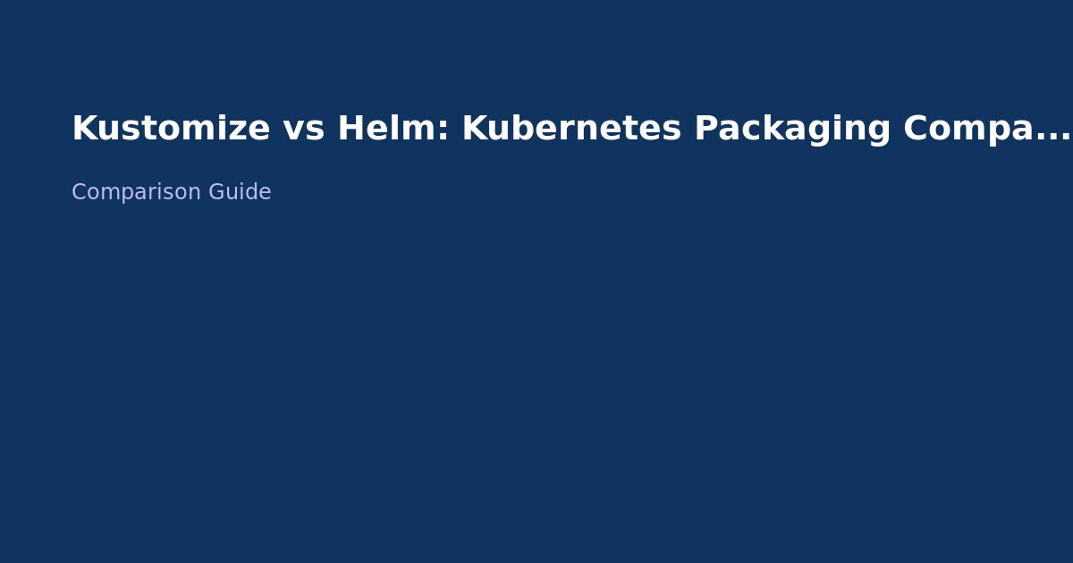Kustomize vs Helm: Kubernetes Packaging Compared