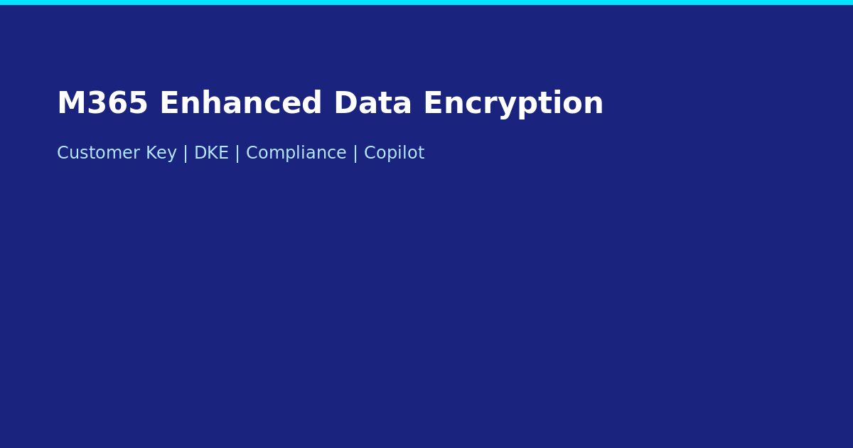 Microsoft 365 Enhanced Data Encryption Enterprise Guide 2026