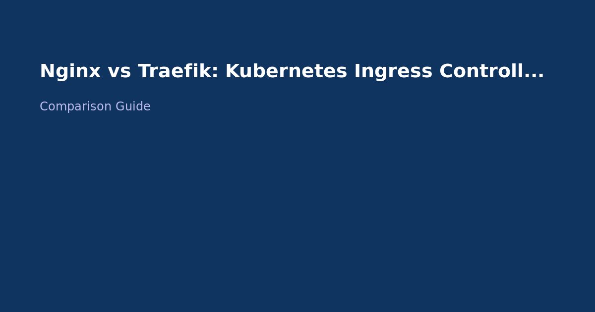 Nginx vs Traefik: Kubernetes Ingress Controllers