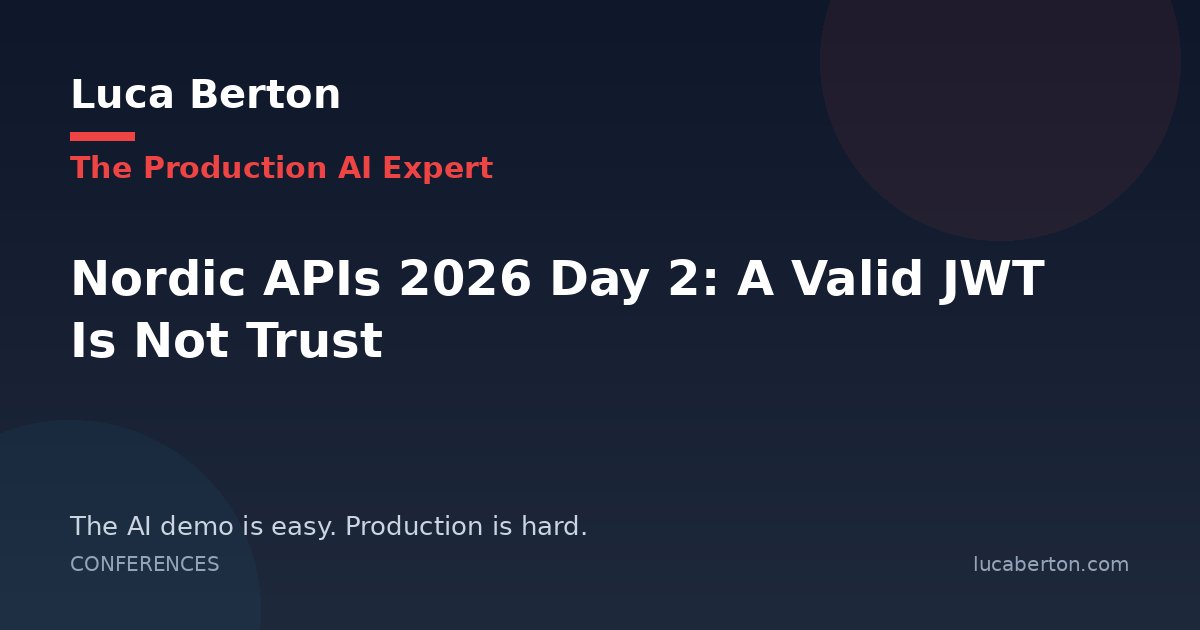 Nordic APIs 2026 Day 2: A Valid JWT Is Not Trust