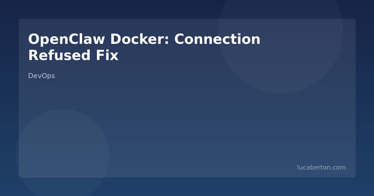 Fix: OpenClaw in Docker — Connection Refused, Port Mapping, and Network Issues
