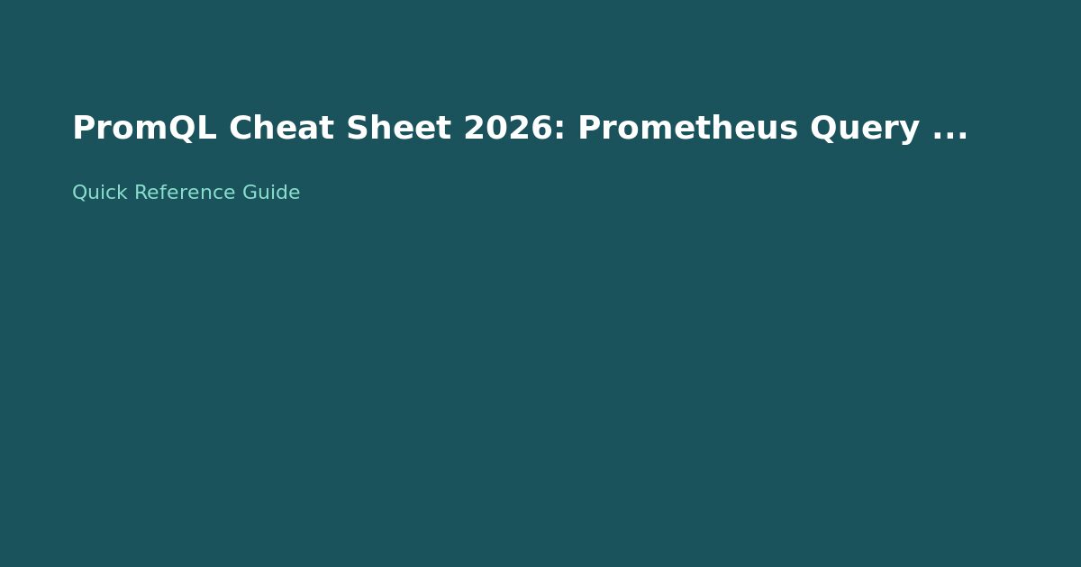 PromQL Cheat Sheet 2026: Prometheus Query Language