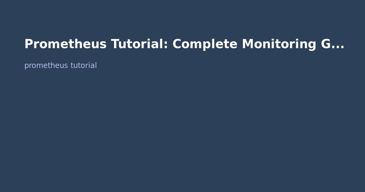 Prometheus Tutorial: Complete Monitoring Guide (2026)