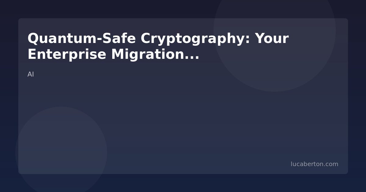 Quantum-Safe Cryptography: Your Enterprise Migration Playbook