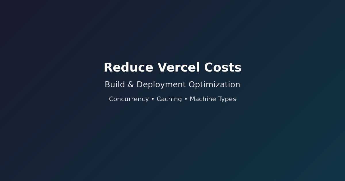Reduce Vercel Build Costs — Optimization Guide