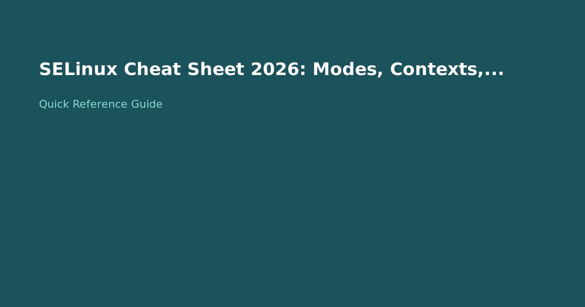SELinux Cheat Sheet 2026: Modes, Contexts, and Troubleshooting