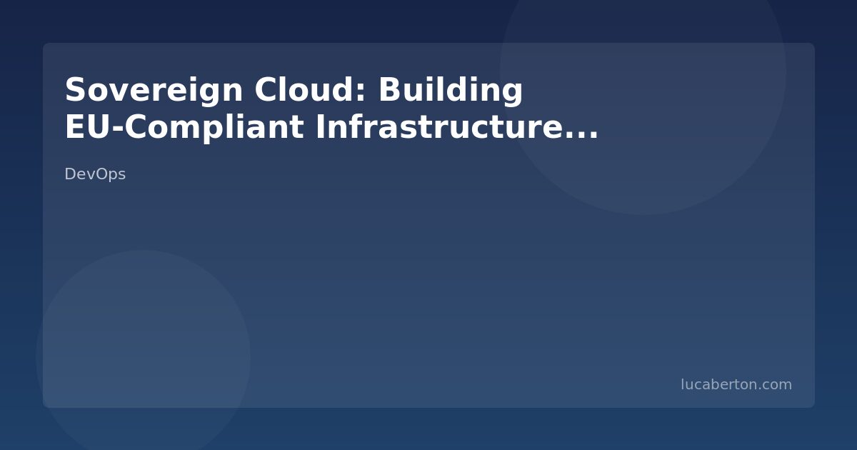 Sovereign Cloud: Building EU-Compliant Infrastructure That Actually Works