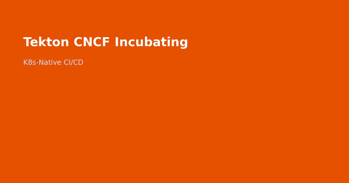Tekton CNCF Incubating Kubernetes CI/CD