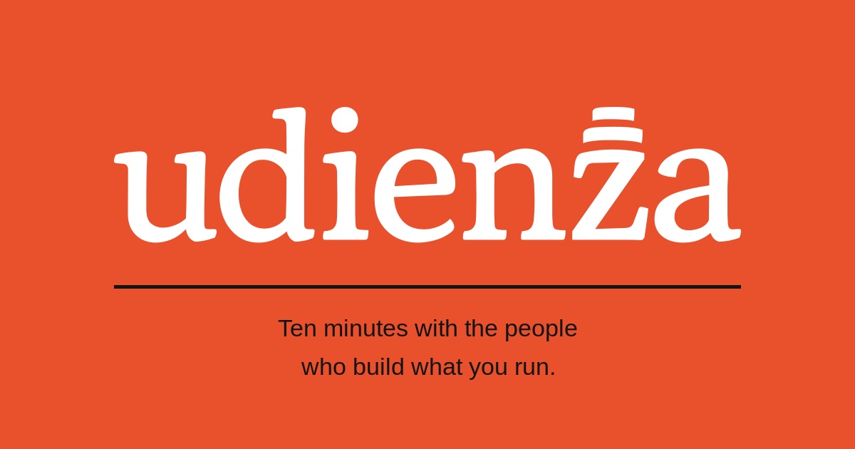 Udienza: ten minutes with the people who build what you run